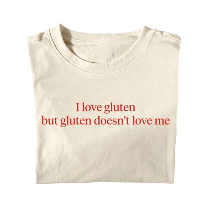 I LOVE GLUTEN BUT GLUTEN DOESN'T LOVE ME