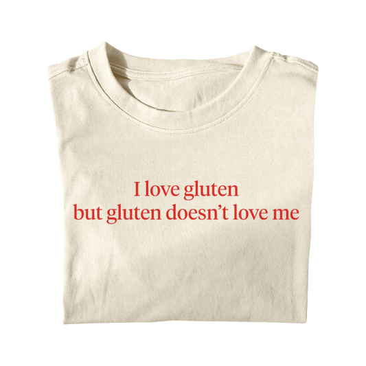 I LOVE GLUTEN BUT GLUTEN DOESN'T LOVE ME