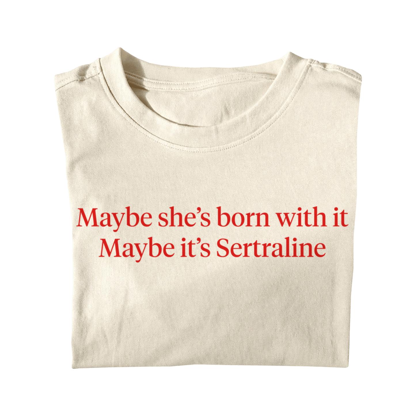 MAYBE SHE'S BORN WITH IT MAYBE IT'S SERTRALINE