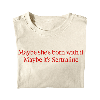 MAYBE SHE'S BORN WITH IT MAYBE IT'S SERTRALINE