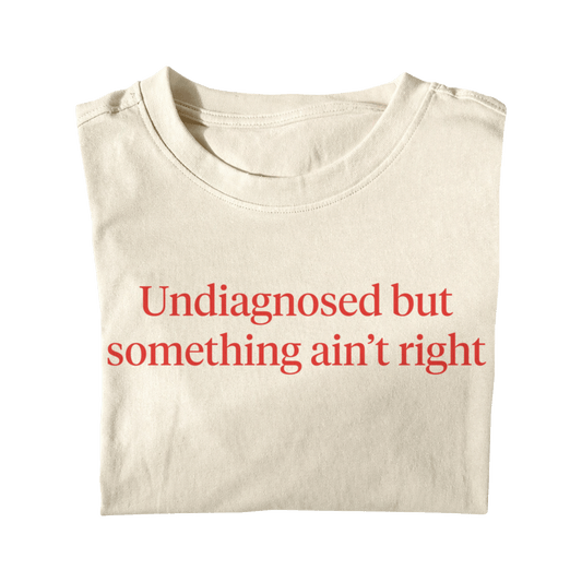 UNDIAGNOSED BUT SOMETHING AIN'T RIGHT