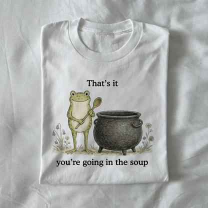 That's It You're Going In The Soup